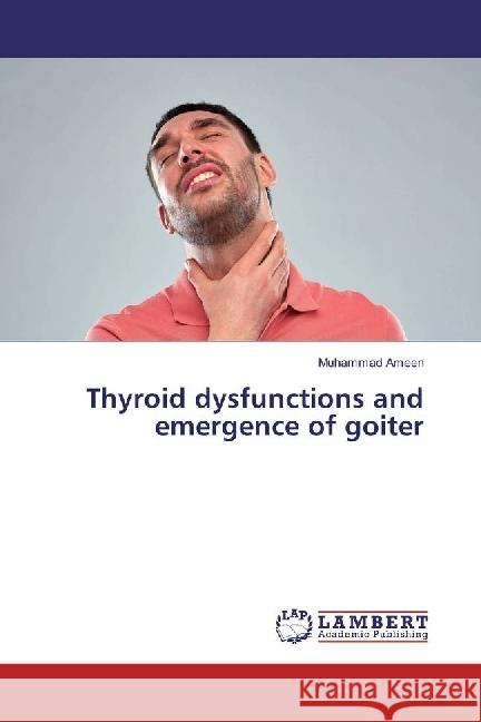 Thyroid dysfunctions and emergence of goiter Ameen, Muhammad 9786202057370 LAP Lambert Academic Publishing - książka