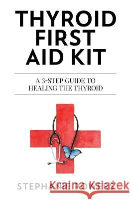 Thyroid First Aid Kit: A 3-step guide to healing the thyroid. Powers, Stephanie 9781979604215 Createspace Independent Publishing Platform - książka