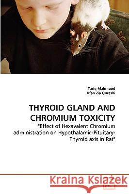 Thyroid Gland and Chromium Toxicity Tariq Mahmood, Irfan Zia Qureshi 9783639256611 VDM Verlag - książka