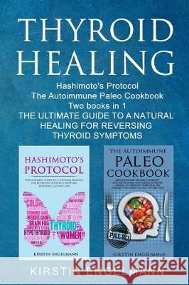 Thyroid Healing: Hashimoto's Prоtосоl The Autoimmune Paleo Cookbook Two Books in 1, THЕ ULTIMATE GUІ Engelmann, Kirstin 9781697809343 Independently Published - książka