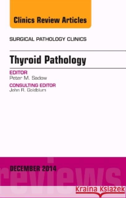 Thyroid Pathology, an Issue of Surgical Pathology Clinics Peter M Sadow 9780323326841 Elsevier Science - książka