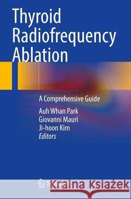 Thyroid Radiofrequency Ablation: A Comprehensive Guide Auh Whan Park Giovanni Mauri Ji-Hoon Kim 9783031652905 Springer - książka