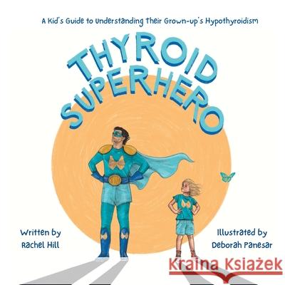 Thyroid Superhero: A Kid's Guide to Understanding Their Grown-up's Hypothyroidism Deborah Panesar Rachel Hill 9781916090323 Rachel Hill - książka