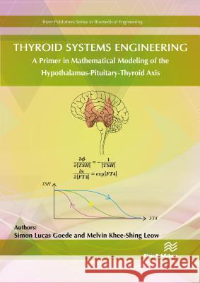 Thyroid Systems Engineering: A Primer in Mathematical Modeling of the Hypothalamus-Pituitary-Thyroid Axis Simon Goede Melvin Khee Leow 9788793609594 River Publishers - książka