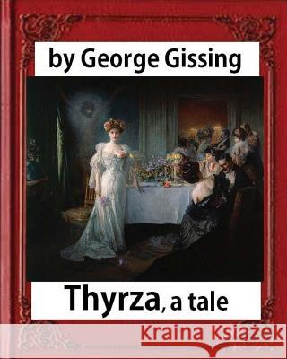 Thyrza. A Tale, by George Gissing (novel) Classic Reprint Gissing, George 9781533052001 Createspace Independent Publishing Platform - książka