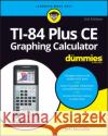 TI-84 Plus CE Graphing Calculator For Dummies Jeff (St. Mary's Episcopal School in Memphis, TN) McCalla 9781119887607 John Wiley & Sons Inc