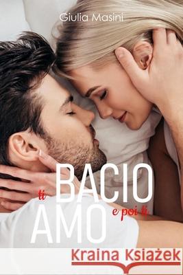 Ti bacio e poi ti amo Giulia Masini, Editing Antonella Monterisi 9798525637313 Independently Published - książka
