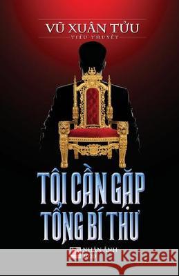 Tôi Cần Gặp Tổng Bí Thư Xuan Tuu, Vu 9781989924273 Nhan Anh Publisher - książka