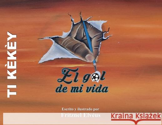 Ti Kekey / Spanish version-The goal of my life / El gol de mi vida Fritznel Elveus Jodi Sankovitch Jessica Sanchez 9781735006659 Fritznel Elveus - książka