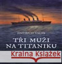 Tři muži na Titaniku Libuše Vendlová 9788025737491 Argo - książka