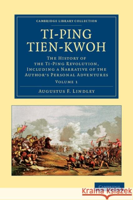 Ti-Ping Tien-Kwoh: The History of the Ti-Ping Revolution, Including a Narrative of the Author's Personal Adventures Lindley, Augustus F. 9781108045933 Cambridge University Press - książka