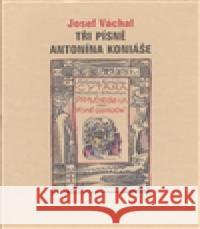 Tři písně Antonína Koniáše Josef Váchal 9788071859178 Paseka - książka