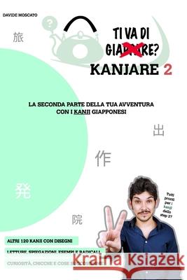 TI VA DI KANJARE? 2 - la seconda parte della tua avventura con i kanji giapponesi: Prezzo di listino PDF: 22 iva inclusa Moscato, Davide 9781006332364 Blurb - książka