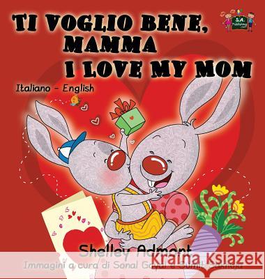 Ti voglio bene, mamma I Love My Mom: Italian English Bilingual Edition Admont, Shelley 9781772685770 S.a Publishing - książka