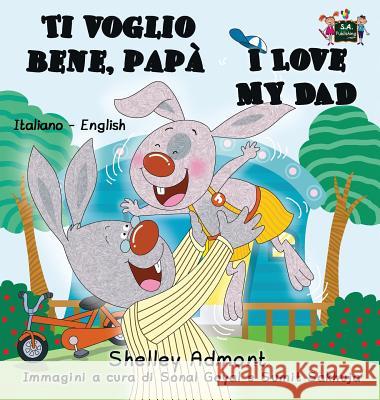 Ti voglio bene, papà I Love My Dad: Italian English Bilingual Book Admont, Shelley 9781772686289 S.a Publishing - książka