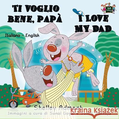 Ti voglio bene, papà I Love My Dad: Italian English Bilingual Edition Admont, Shelley 9781772681130 S.a Publishing - książka