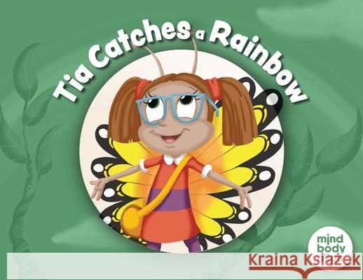 Tia Catches a Rainbow Mind Body Align                          Art Mawhinney 9781964934891 Blue Balloon Books - książka