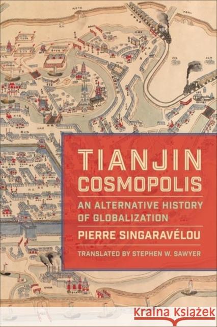 Tianjin Cosmopolis: An Alternative History of Globalization Pierre Singaravaelou Stephen W. Sawyer 9780231192002 Columbia University Press - książka