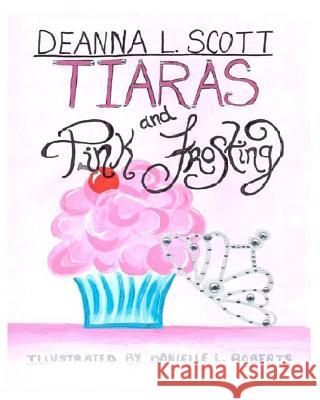 Tiaras and Pink Frosting Deanna L. Scott Danielle L. Roberts 9781469909448 Createspace - książka