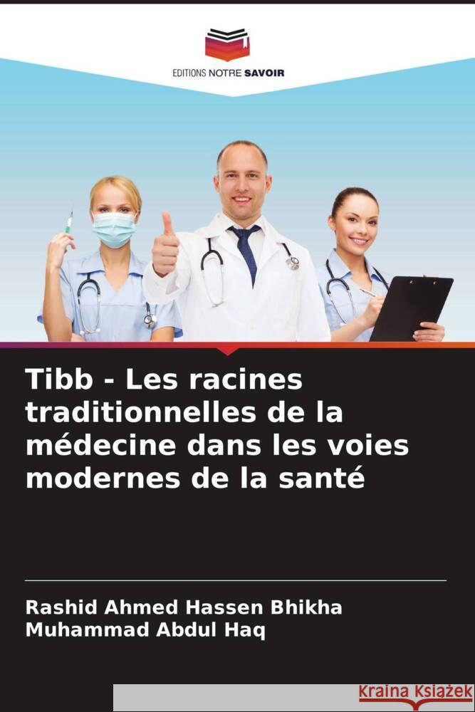 Tibb - Les racines traditionnelles de la médecine dans les voies modernes de la santé Bhikha, Rashid Ahmed Hassen, Abdul Haq, Muhammad 9786205207529 Editions Notre Savoir - książka