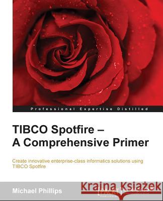 TIBCO Spotfire - A Comprehensive Primer Phillips, Michael 9781782176404 Packt Publishing - książka