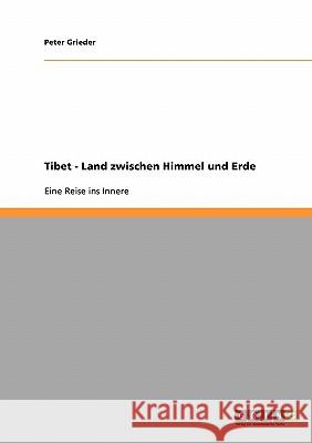 Tibet: Land zwischen Himmel und Erde: Eine Reise ins Innere Grieder, Peter 9783638913263 Grin Verlag - książka
