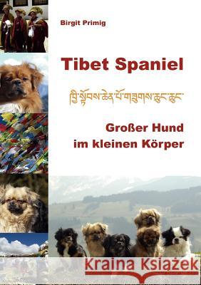 Tibet Spaniel: Großer Hund im kleinen Körper Primig, Birgit 9783837099263 Books on Demand - książka