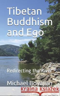 Tibetan Buddhism and Ego: Redirecting the River Michael Boyajian 9781079167627 Independently Published - książka