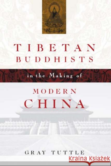 Tibetan Buddhists in the Making of Modern China Gray Tuttle 9780231134460 Columbia University Press - książka