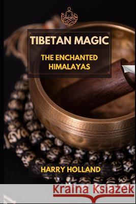 Tibetan Magic: The Enchanted Himalayas Harry Holland   9798399277745 Independently Published - książka