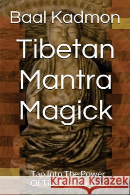 Tibetan Mantra Magick: Tap Into The Power Of Tibetan Mantras Kadmon, Baal 9781516970360 Createspace - książka