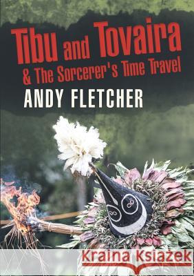 Tibu and Tovaira & The Sorcerer's Time Travel Andy Fletcher 9781483475363 Lulu.com - książka