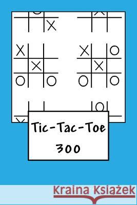 Tic-Tac-Toe: 300 Richard B. Foster R. J. Foster 9781534615335 Createspace Independent Publishing Platform - książka