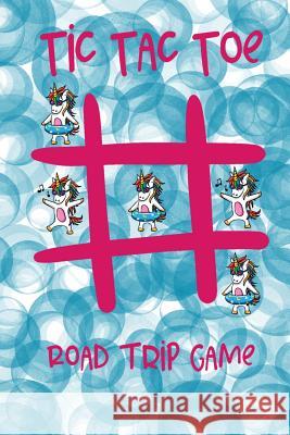 Tic Tac Toe Road Trip Game: Summer Car Ride Fun For Girls and Boys, 65 Pages, 256 Games Featuring Unicorns on Each Page, 6 x 9 (15.24 x 22.86 cm), Adventures, Summer 9781070997674 Independently Published - książka