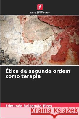 Ética de segunda ordem como terapia Balsemão-Pires, Edmundo 9786208780593 Edições Nosso Conhecimento - książka