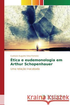 Ética e eudemonologia em Arthur Schopenhauer Silva Ferreira Gustavo Augusto 9783841717177 Novas Edicoes Academicas - książka