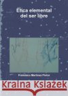 ?tica elemental del ser libre Francisco Mart?nez Pintor 9781291389524 Lulu.com