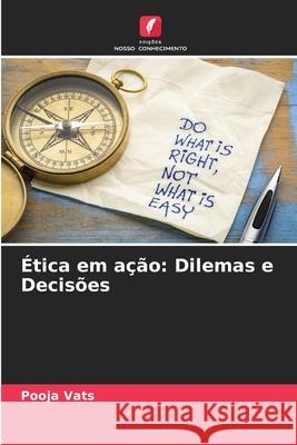 ?tica em a??o: Dilemas e Decis?es Pooja Vats 9786207702176 Edicoes Nosso Conhecimento - książka