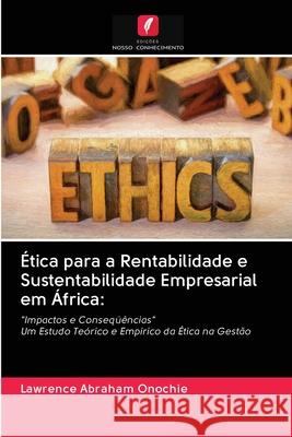 Ética para a Rentabilidade e Sustentabilidade Empresarial em África Onochie, Lawrence Abraham 9786202702508 Edicoes Nosso Conhecimento - książka