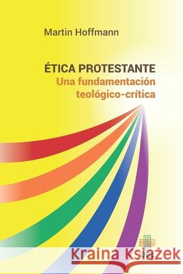 Ética protestante: Una fundamentación teológico-crítica Hoffmann, Martin 9789977958897 Editorial Sebila - książka