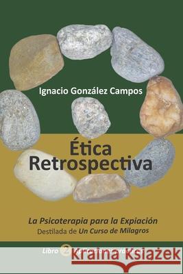 Ética Retrospectiva Libro Segundo: La Psicoterapia para la Expiación destilada de Un Curso de Milagros. Aplicaciones Prácticas. González Campos, Ignacio 9789801813156 Ignacio Gonzalez Campos - książka
