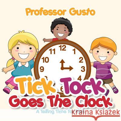Tick Tock Goes the Clock -A Telling Time Book for Kids Professor Gusto   9781683211587 Professor Gusto - książka