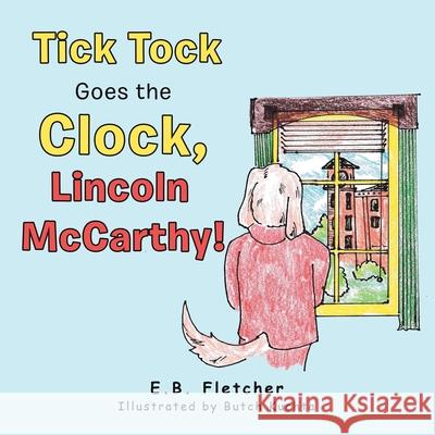 Tick Tock Goes the Clock, Lincoln Mccarthy! E B Fletcher, Butch Kuchta 9781665547925 Authorhouse - książka
