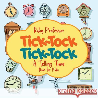 Tick-Tock, Tick-Tock A Telling Time Book for Kids Baby Professor 9781683680475 Baby Professor - książka