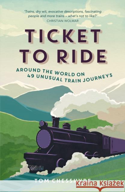 Ticket to Ride: Around the World on 49 Unusual Train Journeys Tom Chesshyre 9781849538268 Octopus Publishing Group - książka