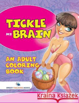 Tickle My Brain (An Adult Coloring Book) Speedy Publishing 9781682128305 Speedy Publishing Books - książka