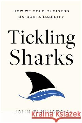 Tickling Sharks: How We Sold Business on Sustainability John Elkington 9781639080908 Fast Company Press - książka