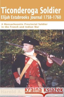 Ticonderoga Soldier Elijah Estabrooks Journal 1758-1760: A Massachusetts Provincial Soldier in the French and Indian War Skaarup, Harold a. 9780595169467 Writers Club Press - książka
