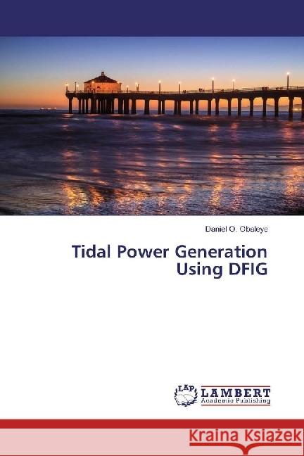 Tidal Power Generation Using DFIG Obaleye, Daniel O. 9786202018555 LAP Lambert Academic Publishing - książka
