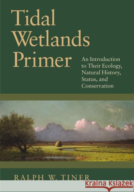 Tidal Wetlands Primer: An Introduction to Their Ecology, Natural History, Status, and Conservation Tiner, Ralph W. 9781625340221 University of Massachusetts Press - książka